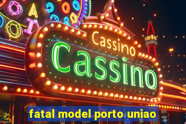 fatal model porto uniao